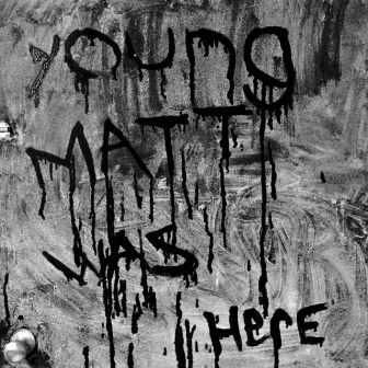 Young Matt Was Here by Young Matt