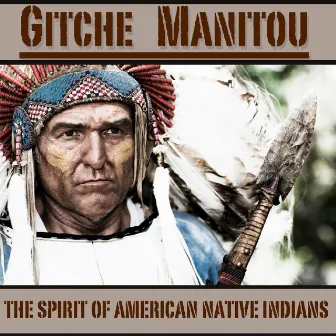 The Spirit Of American Native Indians by Gitche Manitou