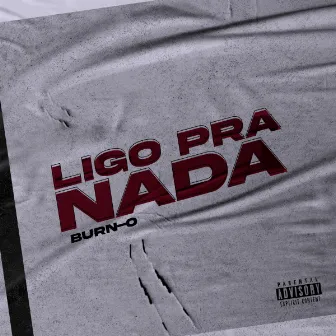 Ligo Pra Nada by Burn-O