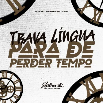 Trava Língua para de Perder Tempo by DJ Henrique Da 074