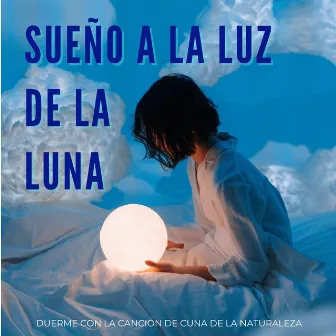 Sueño A La Luz De La Luna: Duerme Con La Canción De Cuna De La Naturaleza by Canciones de cuna mágicas