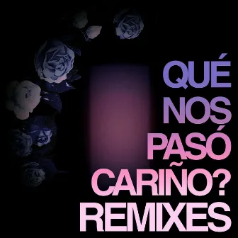 QUÉ NOS PASÓ CARIÑO? (REMIXES) by REZZO