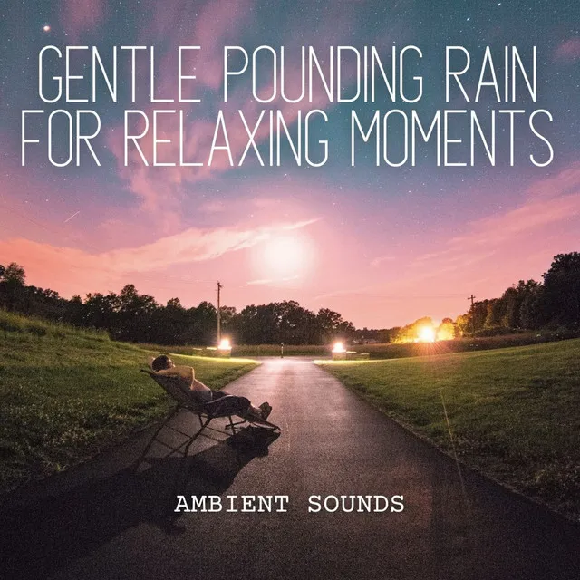 Ambient Sounds: Gentle Pounding Rain for Relaxing Moments