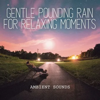 Ambient Sounds: Gentle Pounding Rain for Relaxing Moments by Mellow Sunday Morning Music