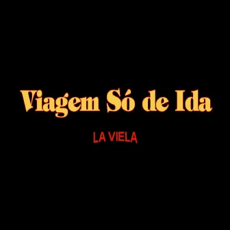 Viagem Só de Ida by La Viela