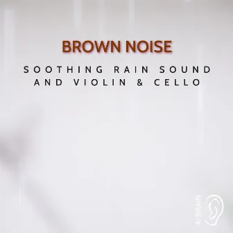 Brown Noise, Soothing Rain Sound and Violin & Cello by AI Brain