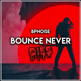 Bounce Never Dies by BPNOISE