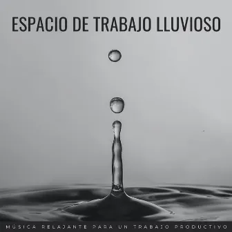 Espacio De Trabajo Lluvioso: Música Relajante Para Un Trabajo Productivo by Música para Oficinas Clasico