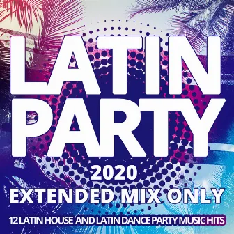 Latin Party 2020 / Extended Mix Only - 12 Latin House and Latin Dance Party Music Hits by Sanny J