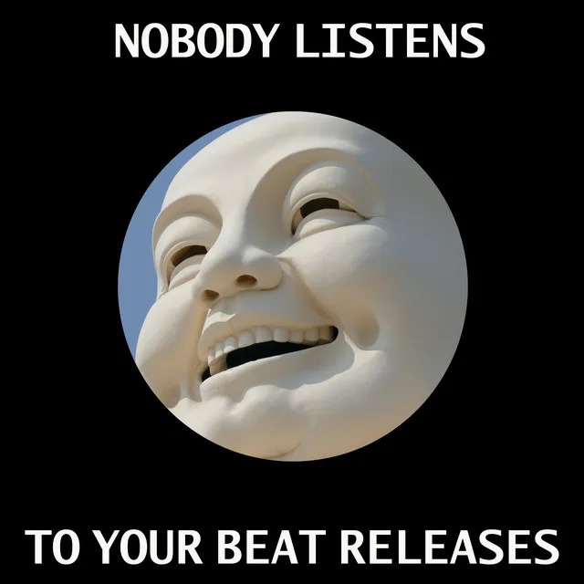 NOBODY LISTENS TO YOUR BEAT RELEASES (BUT I DO)