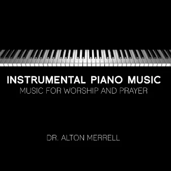 Instrumental Piano Music: Music for Worship and Prayer, Vol. 1 by Alton Merrell