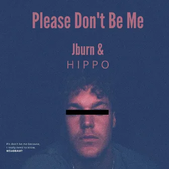 Please Don't Be Me by Jburn