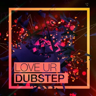 Love Ur Dubstep (Top 40 Dubstep Hits) by Dubstep