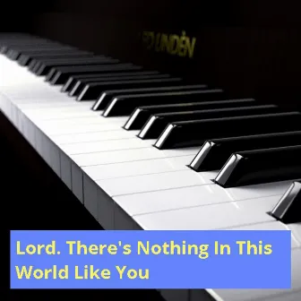 Lord, There'S Nothing in This World Like You by Elim