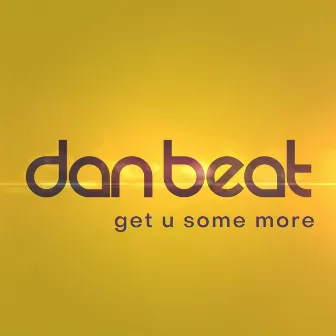 Get U Some More by Dan Beat