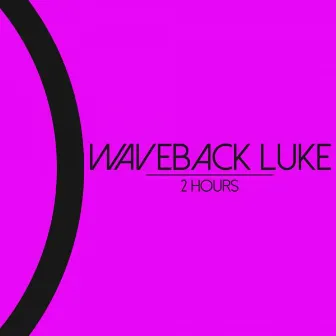 2 Hours by Waveback Luke