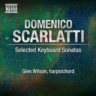 Scarlatti: Selected Keyboard Sonatas by Glen Wilson