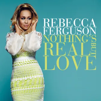 Nothing's Real But Love by Rebecca Ferguson