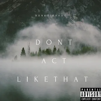 Don't Act Like That by Banko Braxx