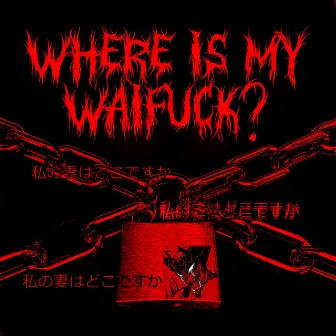 Where Is My Waifuck? by Pibefrio