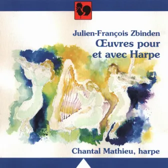 Julien-François Zbinden: Oeuvres pour et avec Harpe (Works for Harp) by Julien-François Zbinden