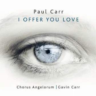 Paul Carr: I Offer You Love by Chorus Angelorum