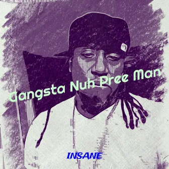 Gangsta Nuh Pree Man by Insane