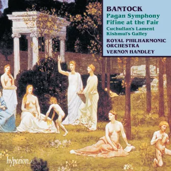 Bantock: Pagan Symphony; Fifine at the Fair etc. by Granville Bantock