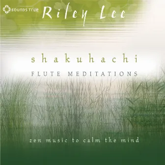 Shakuhachi Flute Meditations by Riley Lee