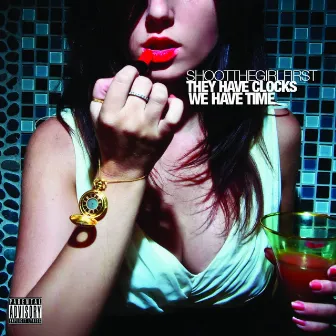 They Have Clocks, We Have Time by Shoot the Girl First