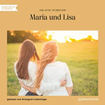 Maria und Lisa (Ungekürzt) by Annegret Liebminger