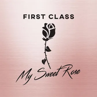 My Sweet Rose by First Class