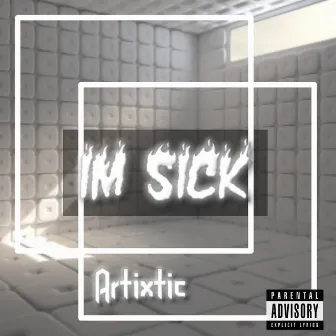 Im Sick by Artixtic