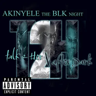 T2H (TALK 2 HER) AFTER DARK by Akinyele the Blk.Night