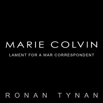 Marie Colvin: Lament for a War Correspondent by Ronan Tynan