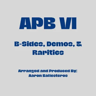 APB 6: B-Sides, Demos, & Rarities by Aaron Ballesteros