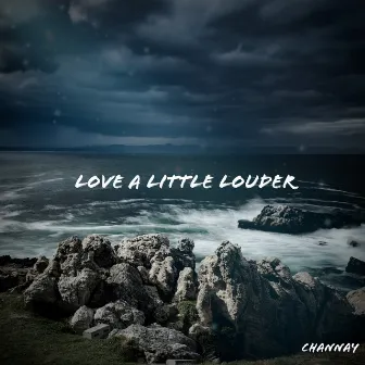 Love a Little Louder by Channay