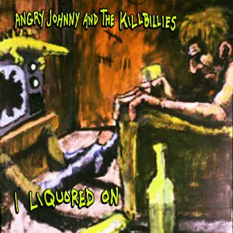 I Liquored On by Angry Johnny and the Killbillies