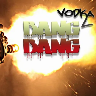 Bang Bang by Vodka