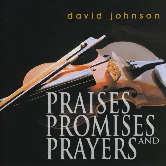 Praises, Promises, and Prayers by David Johnson