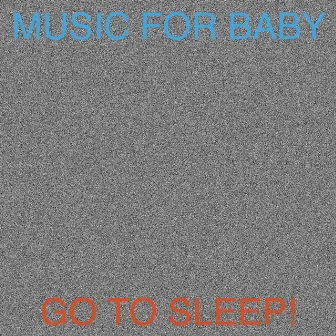 Music for Baby - Go To Sleep! by DJ GOTOBED