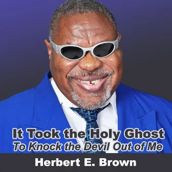 It Took the Holy Ghost to Knock the Devil Out of Me by Herbert Brown