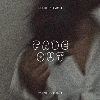 Fade Out by Noah Paperboii