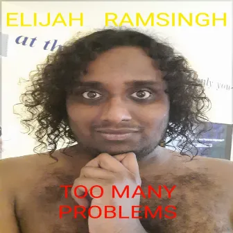 Too Many Problems by Elijah Ramsingh