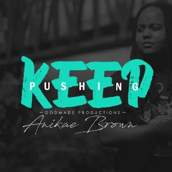 Keep Pushing by Anikae Brown