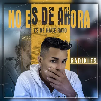 No Es de Ahora Es de Hace Rato by Radikles