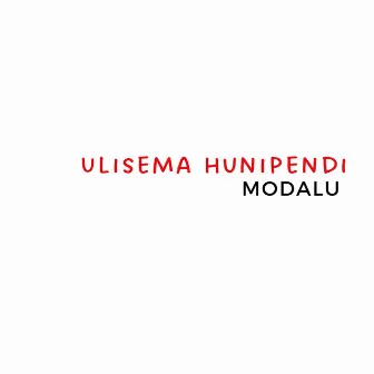 Ulisema Hunipendi by Modalu