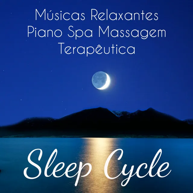 Sleep Cycle - Músicas Relaxantes Piano Spa Massagem Terapêutica para Relaxamento Profundo Meditação Diária e Dormir Bem