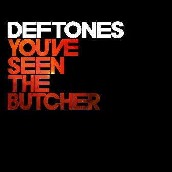 You've Seen the Butcher by Deftones