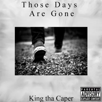 Those Days Are Gone by King tha Caper